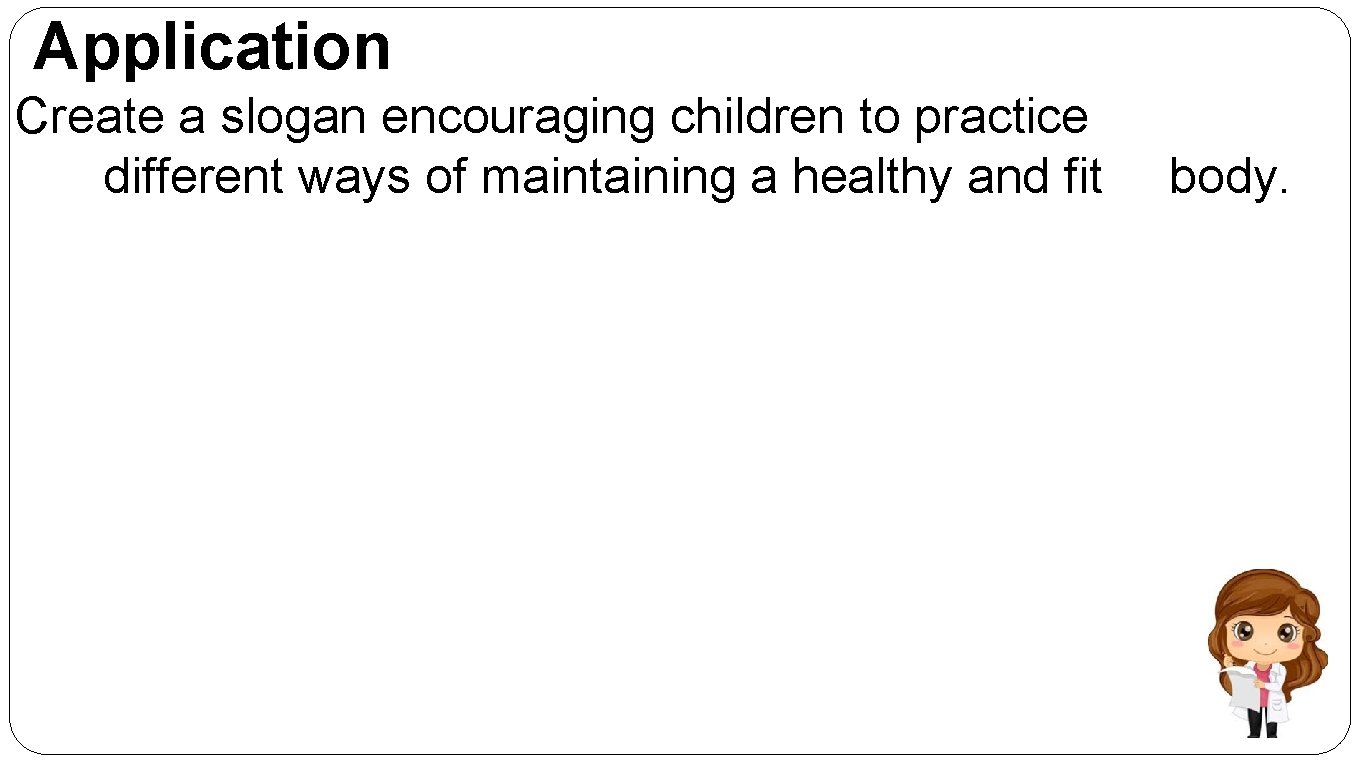 Application Create a slogan encouraging children to practice different ways of maintaining a healthy