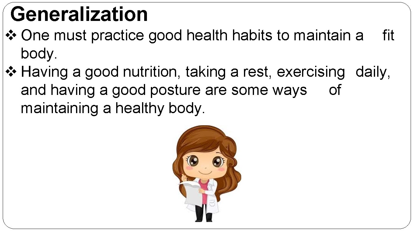 Generalization v One must practice good health habits to maintain a fit body. v