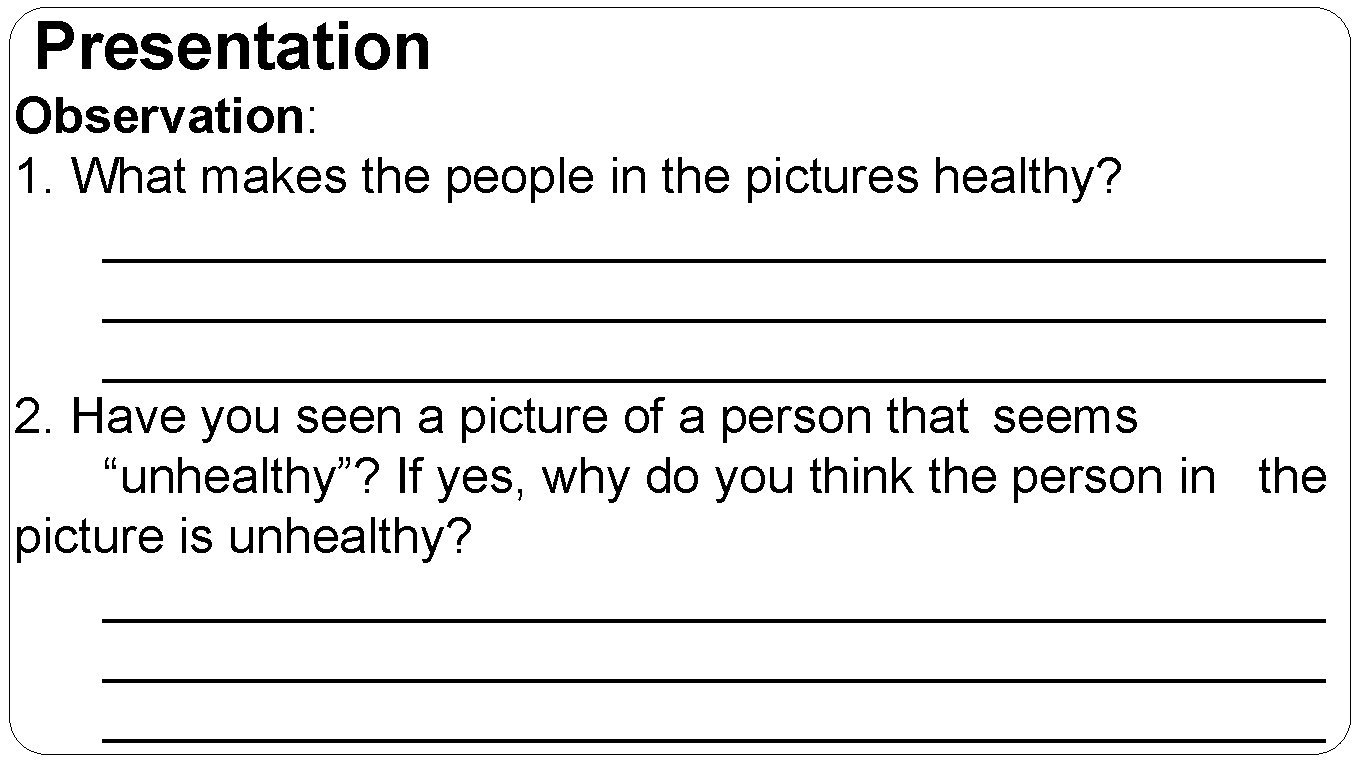 Presentation Observation: 1. What makes the people in the pictures healthy? ____________________________________________ 2. Have