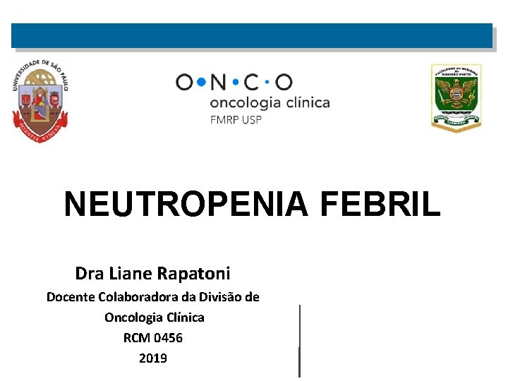 NEUTROPENIA FEBRIL Dra Liane Rapatoni Docente Colaboradora da Divisão de Oncologia Clínica RCM 0456