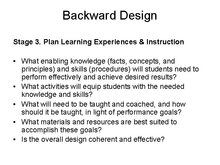 Backward Design Stage 3. Plan Learning Experiences & Instruction • What enabling knowledge (facts,