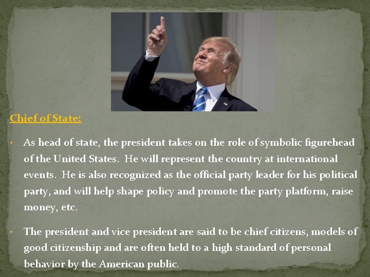 Chief of State: • As head of state, the president takes on the role Chief of State: • As head of state, the president takes on the role