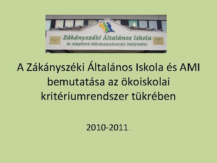 A Zákányszéki Általános Iskola és AMI bemutatása az ökoiskolai kritériumrendszer tükrében 2010 -2011. 