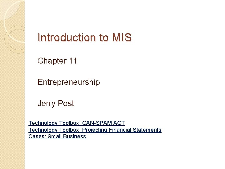 Introduction to MIS Chapter 11 Entrepreneurship Jerry Post Technology Toolbox: CAN-SPAM ACT Technology Toolbox: