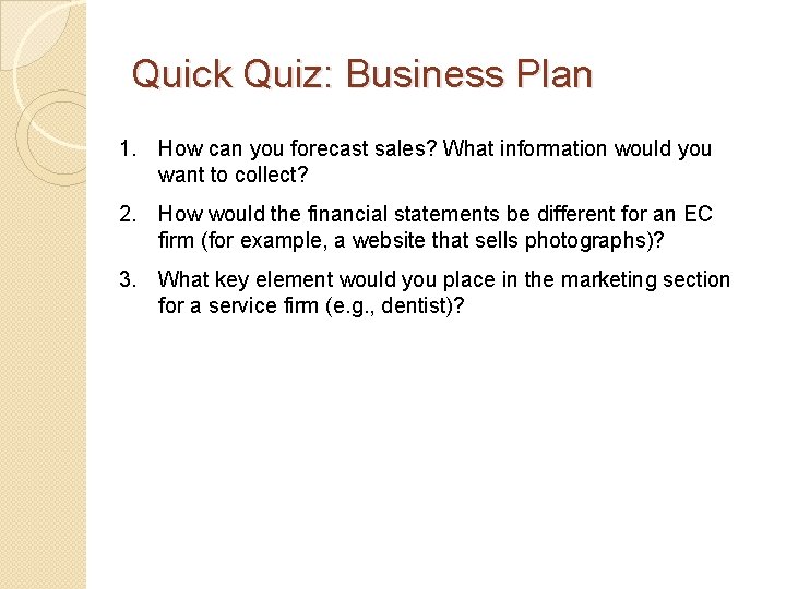 Quick Quiz: Business Plan 1. How can you forecast sales? What information would you
