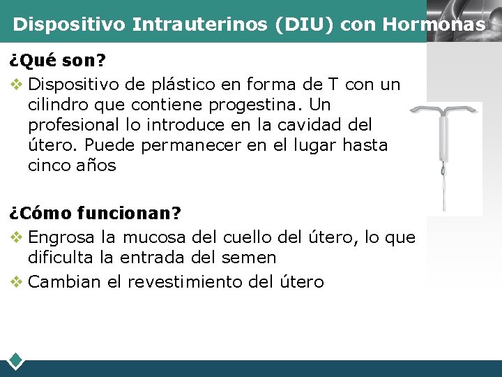 LOGO Dispositivo Intrauterinos (DIU) con Hormonas ¿Qué son? v Dispositivo de plástico en forma