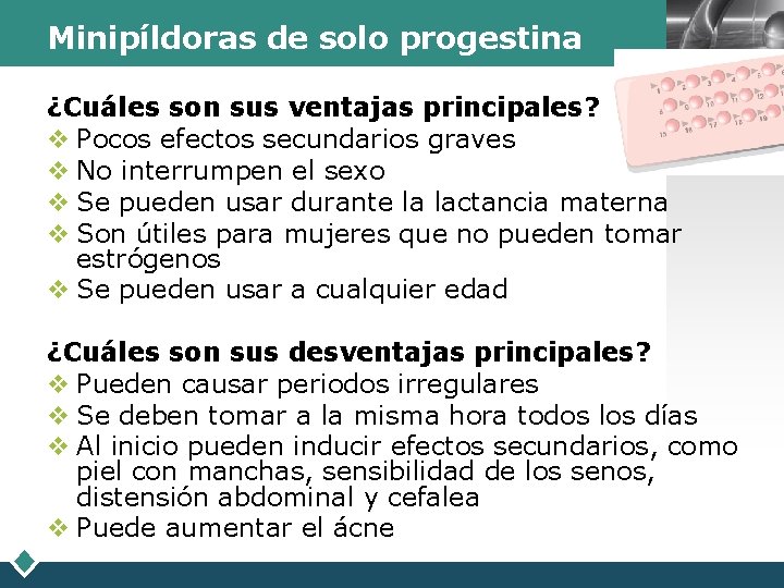 Minipíldoras de solo progestina LOGO ¿Cuáles son sus ventajas principales? v Pocos efectos secundarios