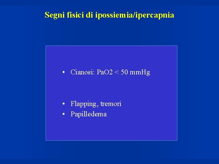 Segni fisici di ipossiemia/ipercapnia • Cianosi: Pa. O 2 < 50 mm. Hg •
