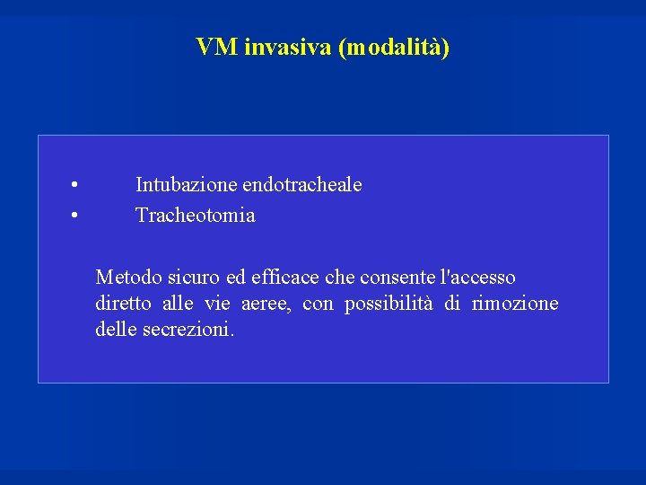 VM invasiva (modalità) • • Intubazione endotracheale Tracheotomia Metodo sicuro ed efficace che consente