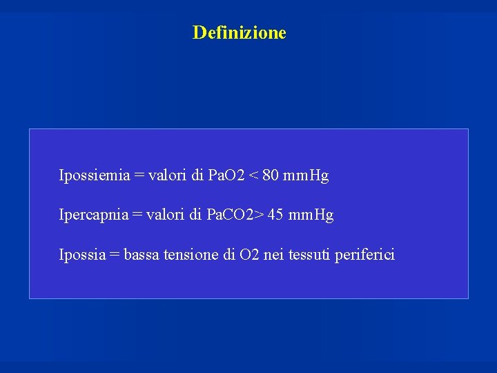 Definizione Ipossiemia = valori di Pa. O 2 < 80 mm. Hg Ipercapnia =