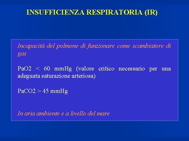 INSUFFICIENZA RESPIRATORIA (IR) Incapacità del polmone di funzionare come scambiatore di gas Pa. O