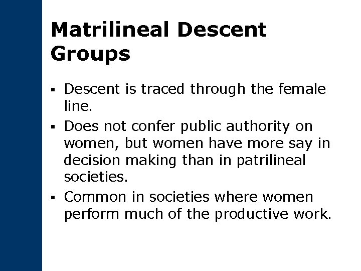 Matrilineal Descent Groups Descent is traced through the female line. § Does not confer