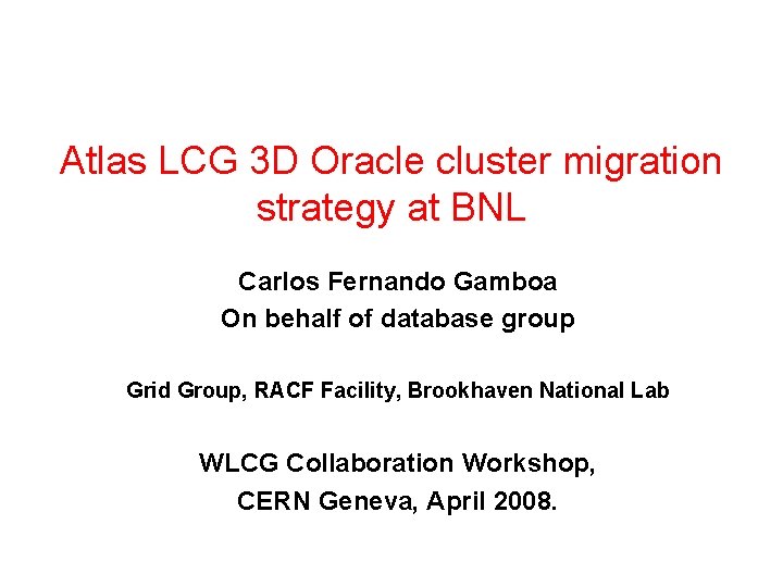 Atlas LCG 3 D Oracle cluster migration strategy at BNL Carlos Fernando Gamboa On Atlas LCG 3 D Oracle cluster migration strategy at BNL Carlos Fernando Gamboa On