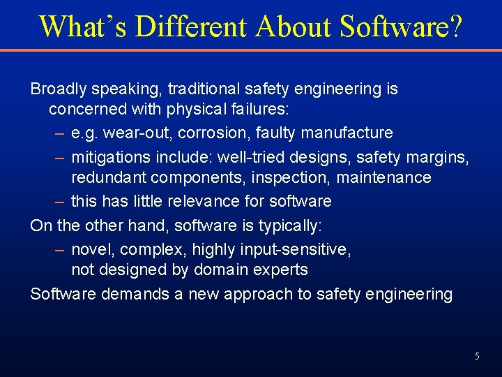 What’s Different About Software? Broadly speaking, traditional safety engineering is concerned with physical failures: What’s Different About Software? Broadly speaking, traditional safety engineering is concerned with physical failures: