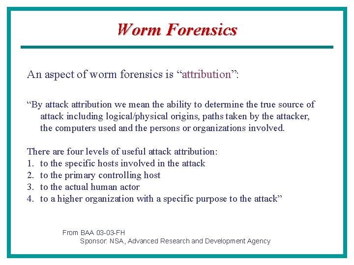 Worm Forensics An aspect of worm forensics is “attribution”: “By attack attribution we mean