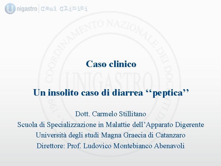 Caso clinico Un insolito caso di diarrea ‘‘peptica’’ Dott. Carmelo Stillitano Scuola di Specializzazione