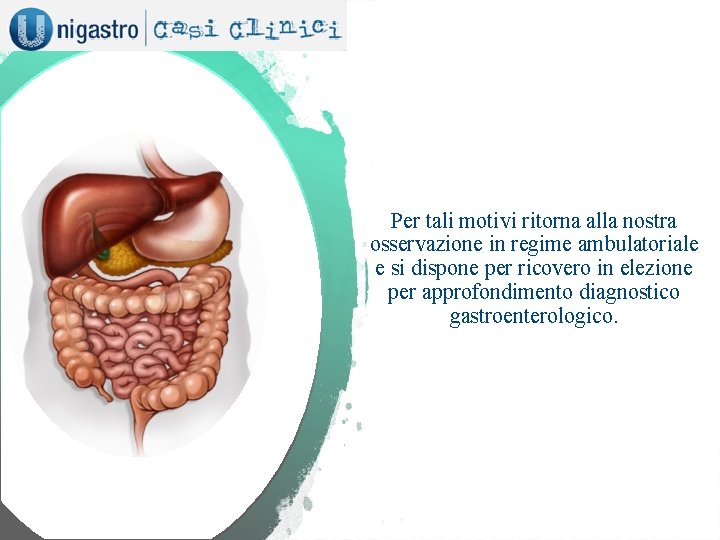 Per tali motivi ritorna alla nostra osservazione in regime ambulatoriale e si dispone per