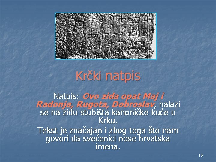 Krčki natpis Natpis: Ovo zida opat Maj i Radonja, Rugota, Dobroslav, nalazi se na