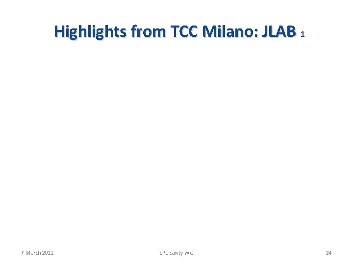 Highlights from TCC Milano: JLAB 1 7 March 2011 SPL cavity WG 24 