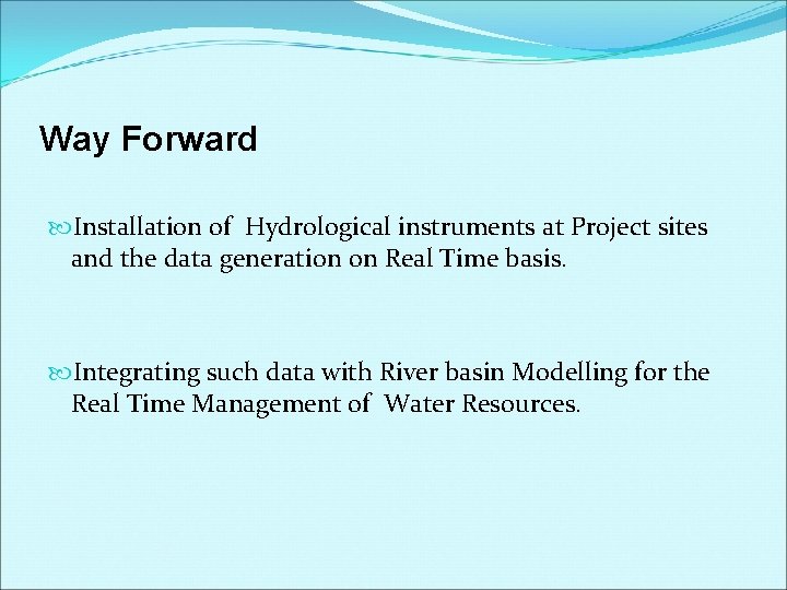 Way Forward Installation of Hydrological instruments at Project sites and the data generation on