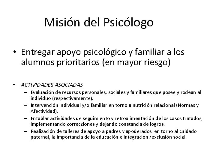 Misión del Psicólogo • Entregar apoyo psicológico y familiar a los alumnos prioritarios (en