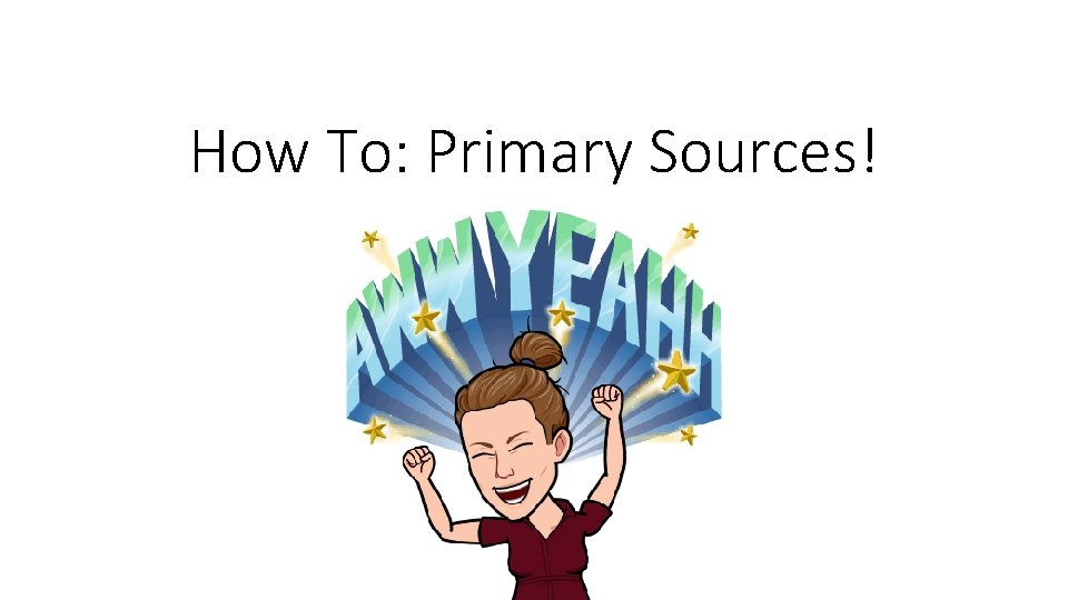 How To: Primary Sources! 