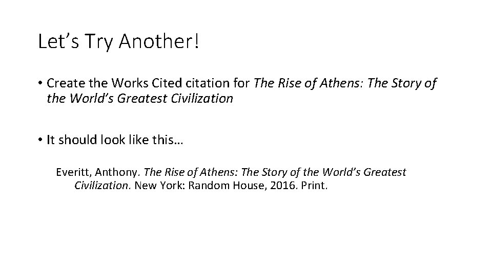 Let’s Try Another! • Create the Works Cited citation for The Rise of Athens: