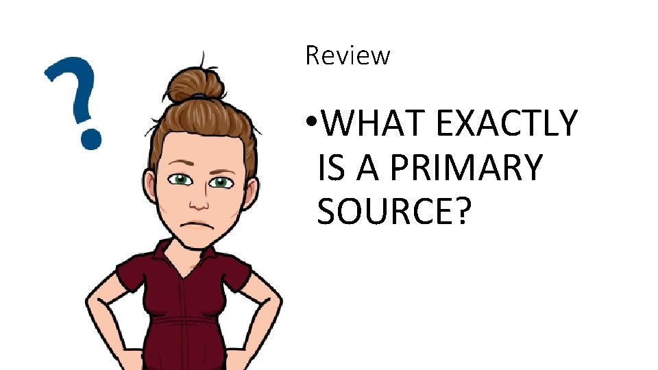 Review • WHAT EXACTLY IS A PRIMARY SOURCE? 