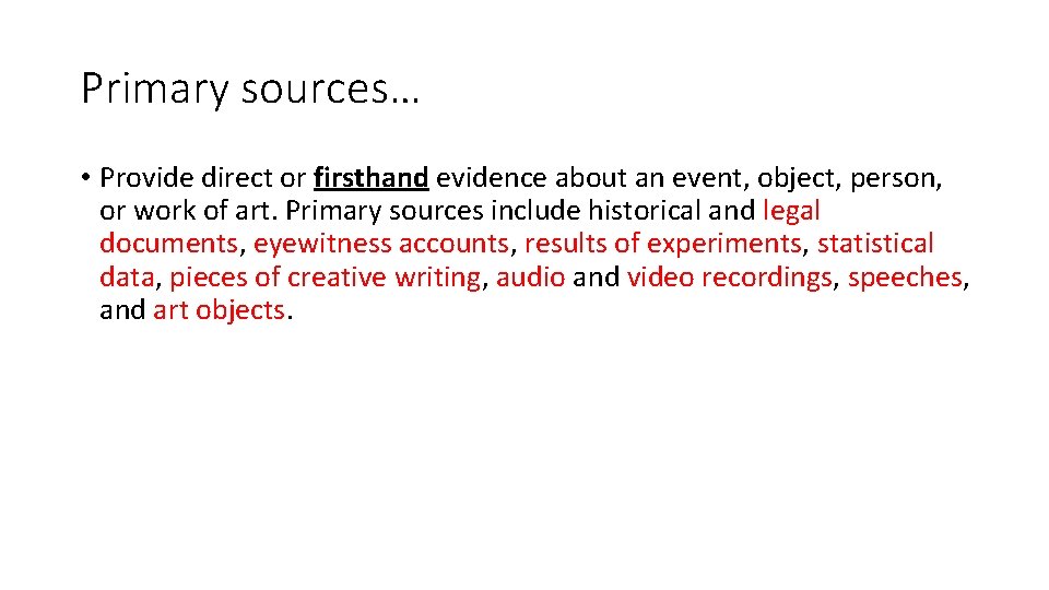 Primary sources… • Provide direct or firsthand evidence about an event, object, person, or