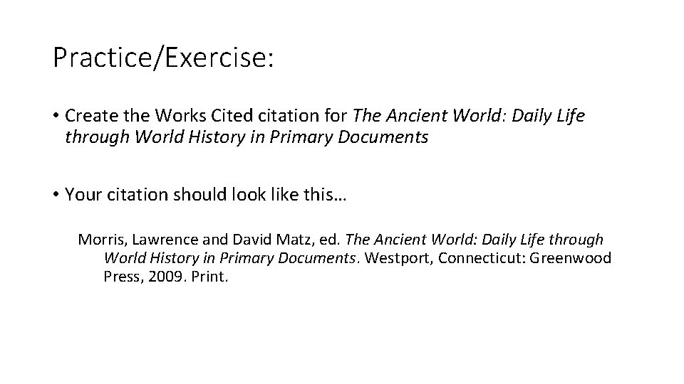 Practice/Exercise: • Create the Works Cited citation for The Ancient World: Daily Life through