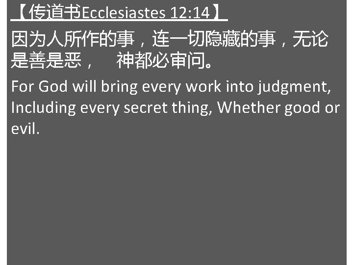 【传道书Ecclesiastes 12: 14】 因为人所作的事，连一切隐藏的事，无论 是善是恶， 神都必审问。 For God will bring every work into judgment,