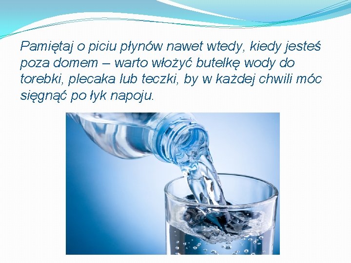 Pamiętaj o piciu płynów nawet wtedy, kiedy jesteś poza domem – warto włożyć butelkę