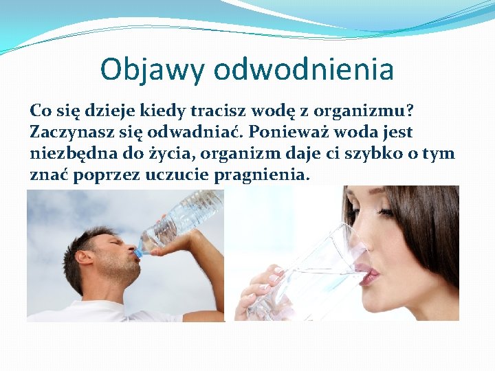 Objawy odwodnienia Co się dzieje kiedy tracisz wodę z organizmu? Zaczynasz się odwadniać. Ponieważ