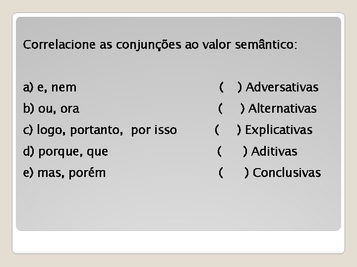 Correlacione as conjunções ao valor semântico: a) e, nem ( ) Adversativas b) ou,