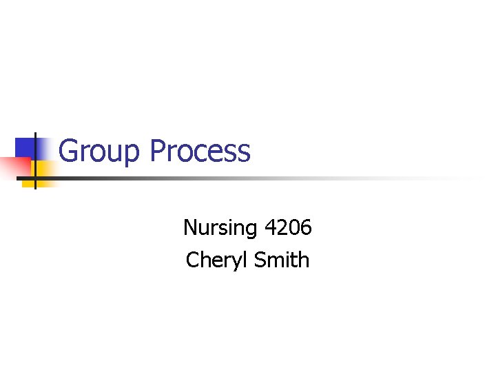 Group Process Nursing 4206 Cheryl Smith Group Process Nursing 4206 Cheryl Smith