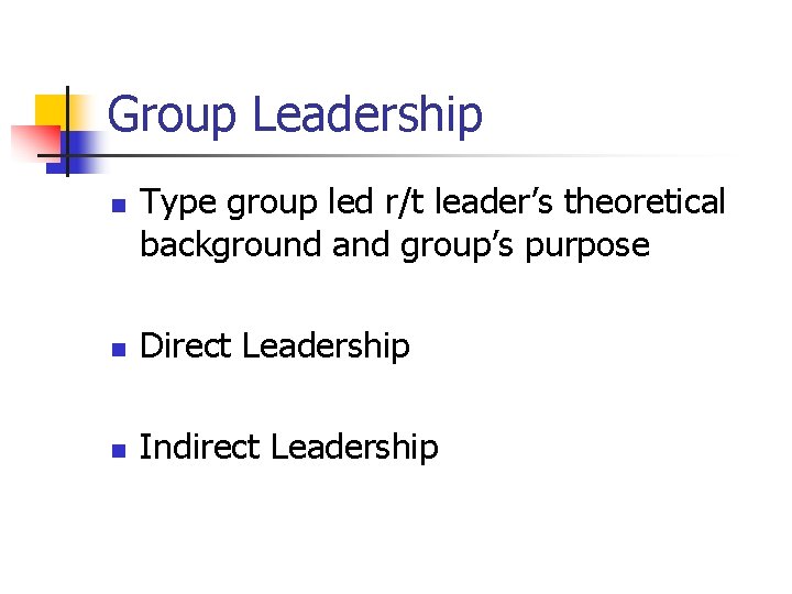 Group Leadership n Type group led r/t leader’s theoretical background and group’s purpose n Group Leadership n Type group led r/t leader’s theoretical background and group’s purpose n