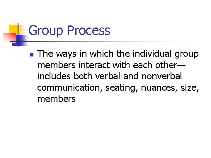 Group Process n The ways in which the individual group members interact with each Group Process n The ways in which the individual group members interact with each