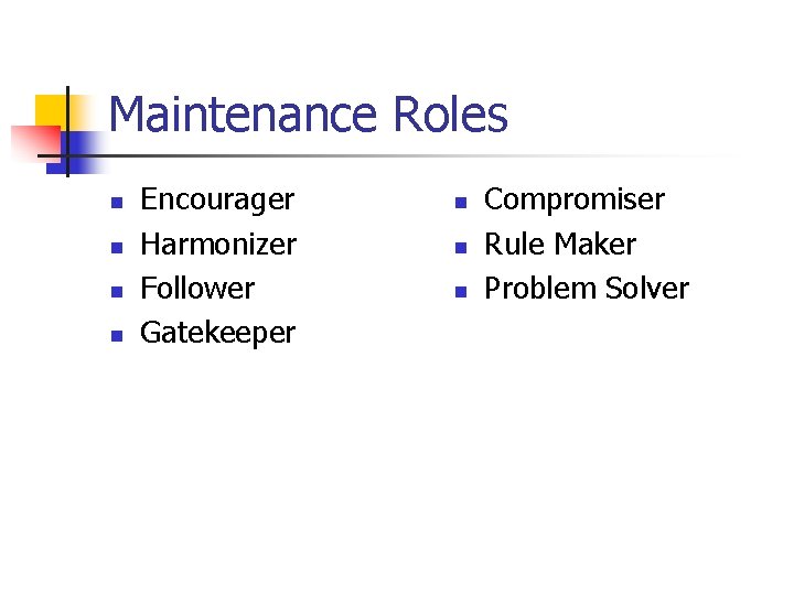 Maintenance Roles n n Encourager Harmonizer Follower Gatekeeper n n n Compromiser Rule Maker Maintenance Roles n n Encourager Harmonizer Follower Gatekeeper n n n Compromiser Rule Maker