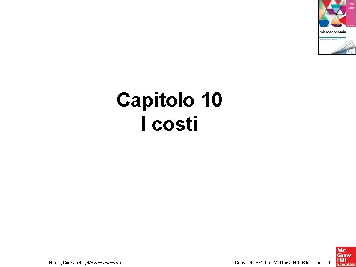 Capitolo 10 I costi Frank, Cartwright, Microeconomia 7 e Copyright © 2017 Mc. Graw-Hill