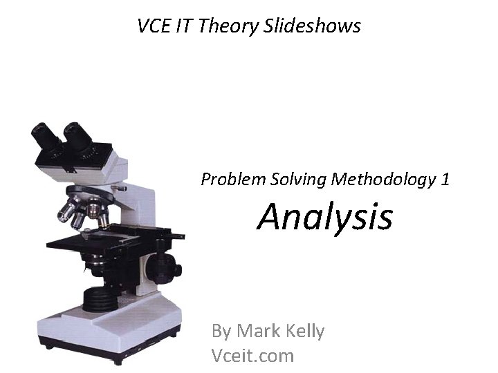 VCE IT Theory Slideshows Problem Solving Methodology 1 Analysis By Mark Kelly Vceit. com