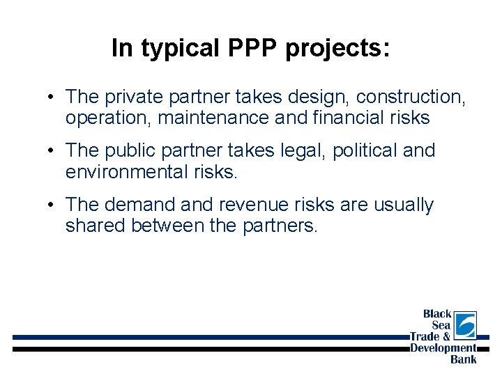 In typical PPP projects: • The private partner takes design, construction, operation, maintenance and