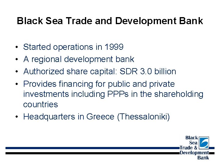 Black Sea Trade and Development Bank • • Started operations in 1999 A regional