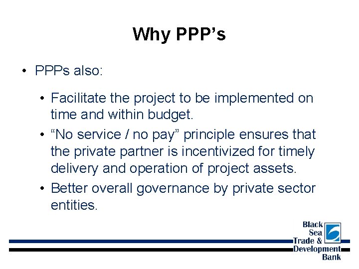 Why PPP’s • PPPs also: • Facilitate the project to be implemented on time