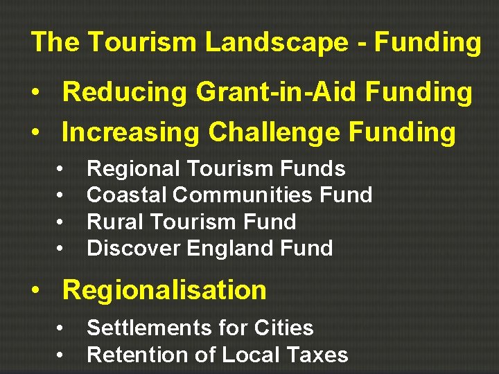 The Tourism Landscape - Funding • Reducing Grant-in-Aid Funding • Increasing Challenge Funding •