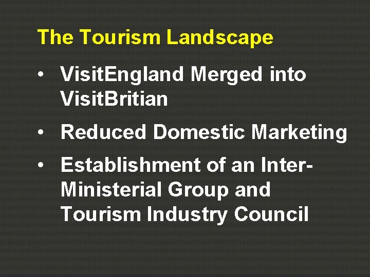 The Tourism Landscape • Visit. England Merged into Visit. Britian • Reduced Domestic Marketing