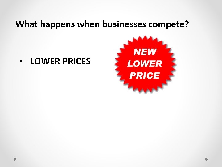 What happens when businesses compete? • LOWER PRICES 