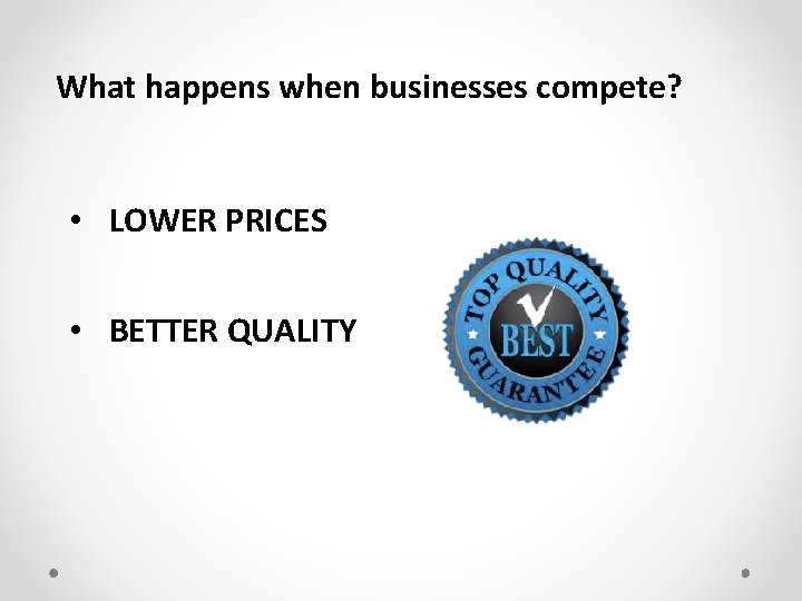 What happens when businesses compete? • LOWER PRICES • BETTER QUALITY 