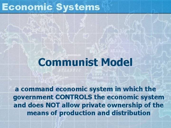 Economic Systems Communist Model a command economic system in which the government CONTROLS the