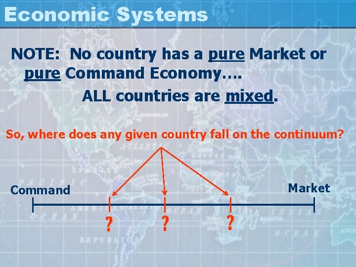 Economic Systems NOTE: No country has a pure Market or pure Command Economy…. ALL