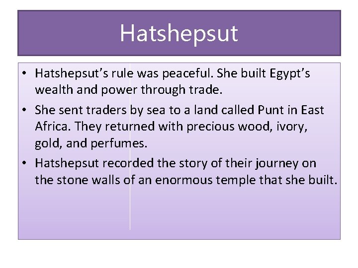 Hatshepsut • Hatshepsut’s rule was peaceful. She built Egypt’s wealth and power through trade.